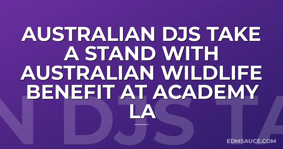 Australian DJs Take a Stand With Australian Wildlife Benefit at Academy LA