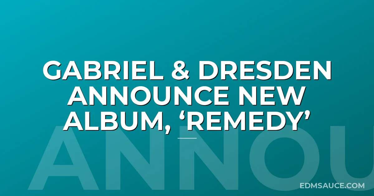Gabriel & Dresden Announce New Album, ‘Remedy’