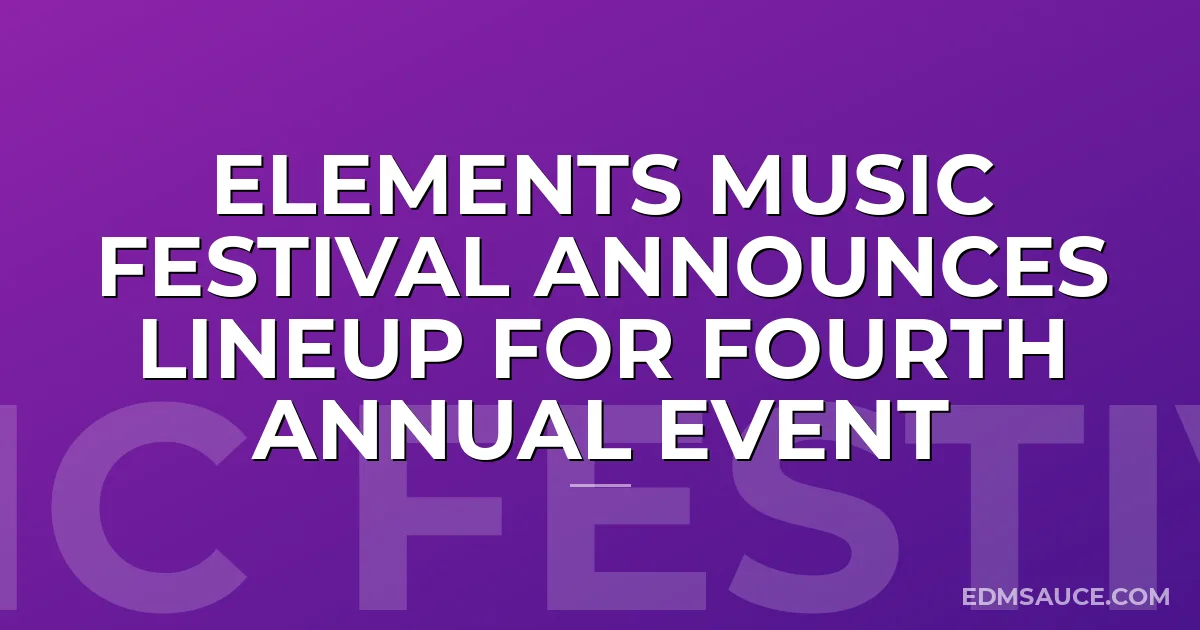 Elements Music Festival Announces Lineup For Fourth Annual Event