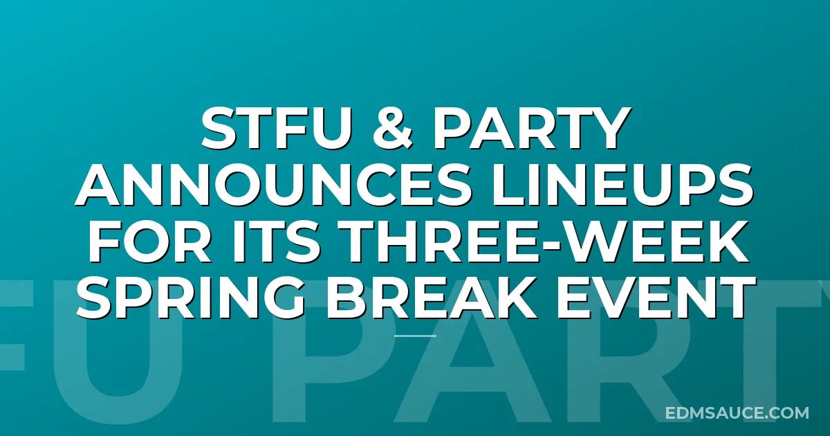 STFU & Party Announces Lineups For Its Three-Week Spring Break Event