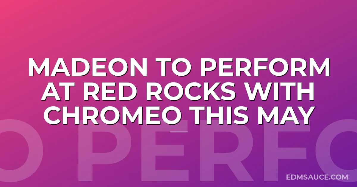 Madeon to Perform at Red Rocks with Chromeo this May
