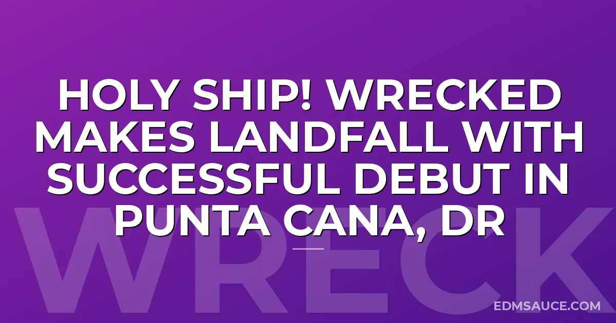 Holy Ship! Wrecked Makes Landfall with Successful Debut in Punta Cana, DR