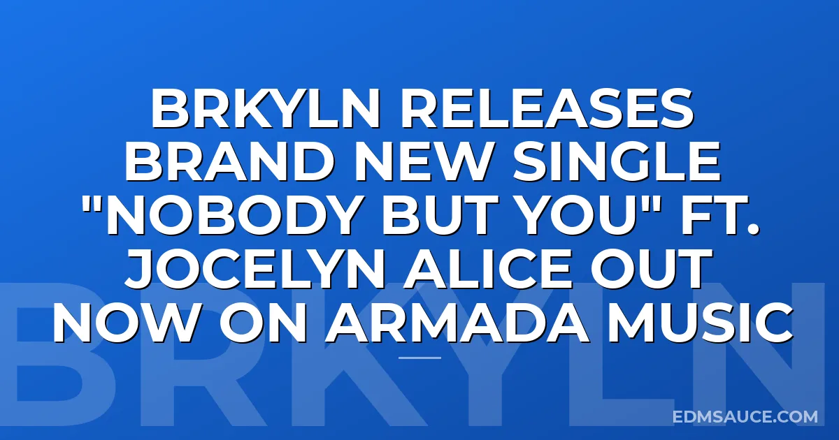 BRKYLN Releases Brand New Single "Nobody But You" ft. Jocelyn Alice Out Now On Armada Music