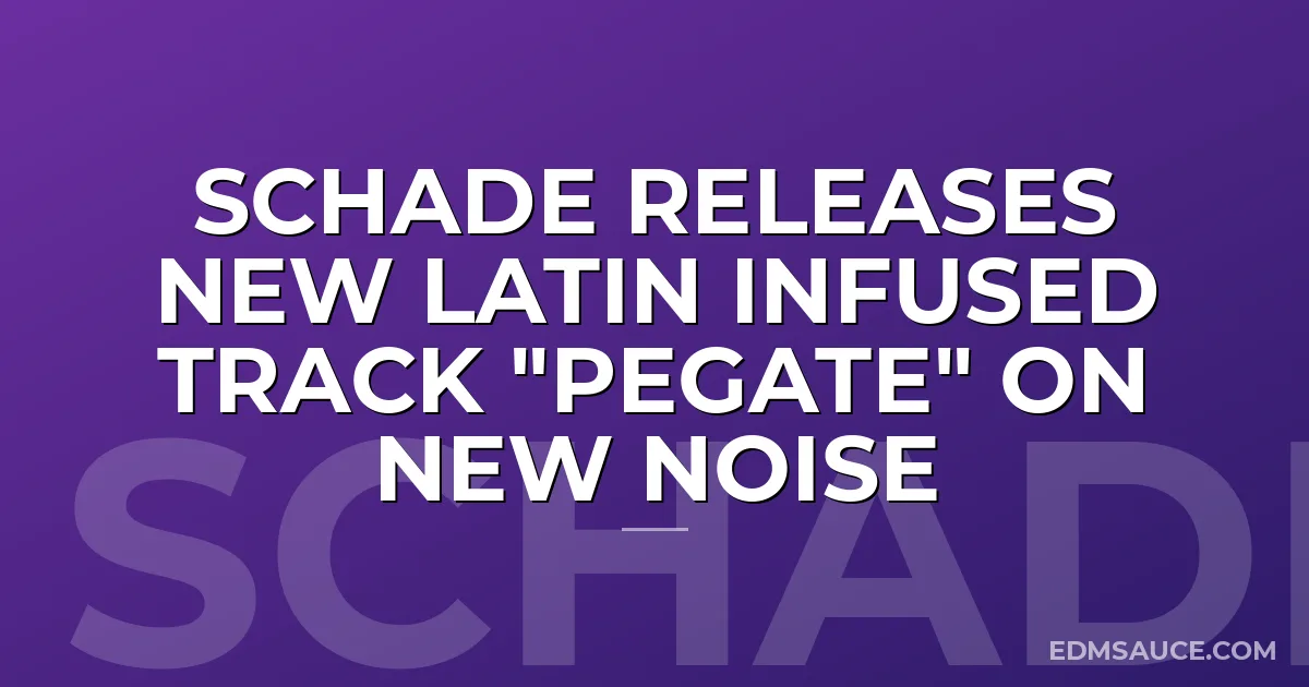 Schade Releases New Latin Infused Track "Pegate" on New Noise