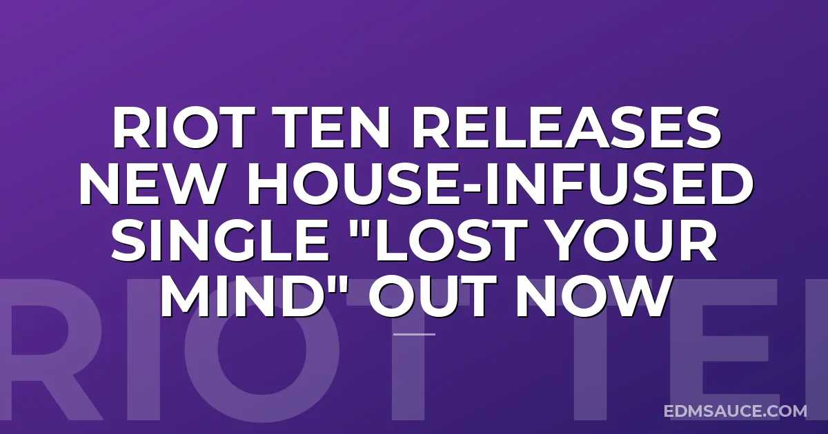Riot Ten Releases New House-Infused Single "Lost Your Mind" Out Now