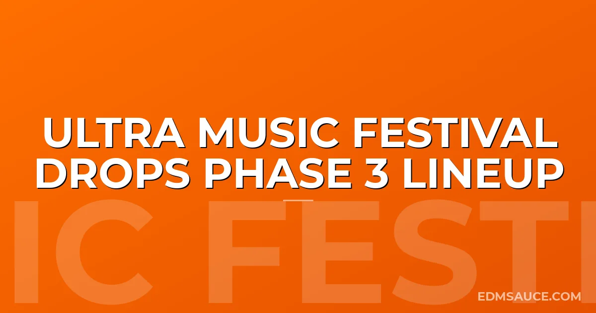Ultra Music Festival Drops Phase 3 Lineup
