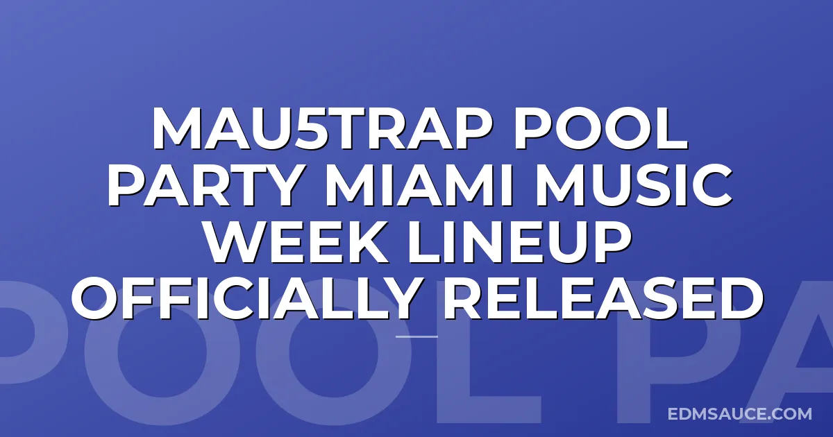 Mau5trap Pool Party Miami Music Week Lineup Officially Released