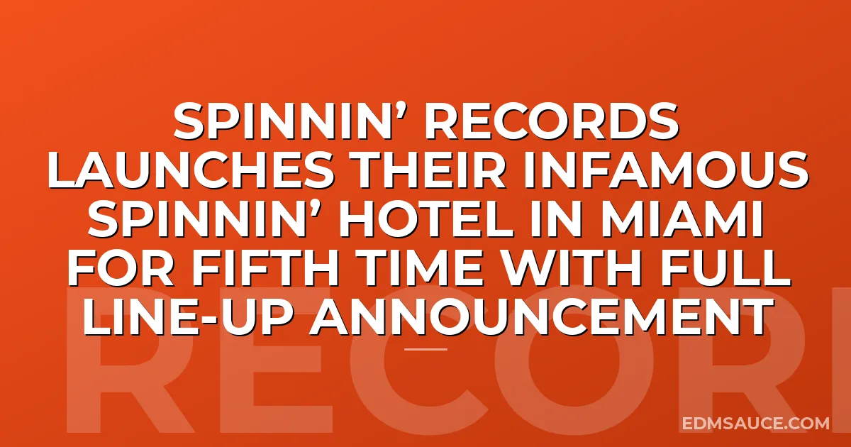 Spinnin’ Records Launches Their Infamous Spinnin’ Hotel in Miami for Fifth Time With Full Line-Up Announcement
