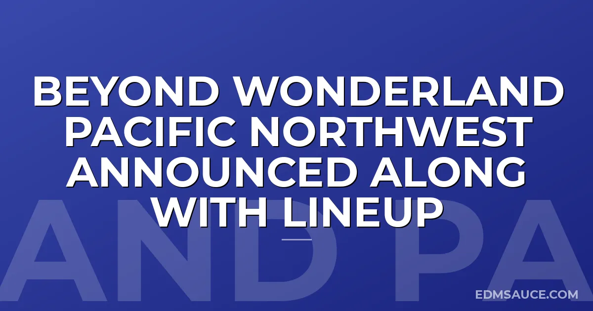 Beyond Wonderland Pacific Northwest Announced Along with Lineup
