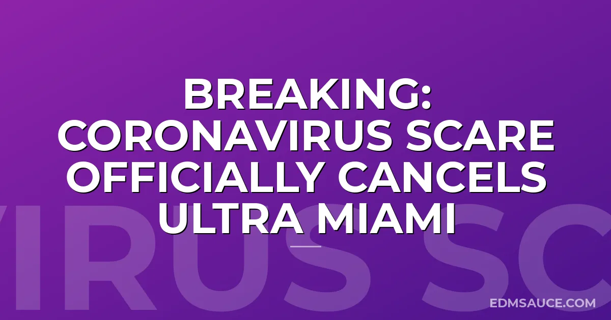 BREAKING: Coronavirus Scare Officially Cancels Ultra Miami
