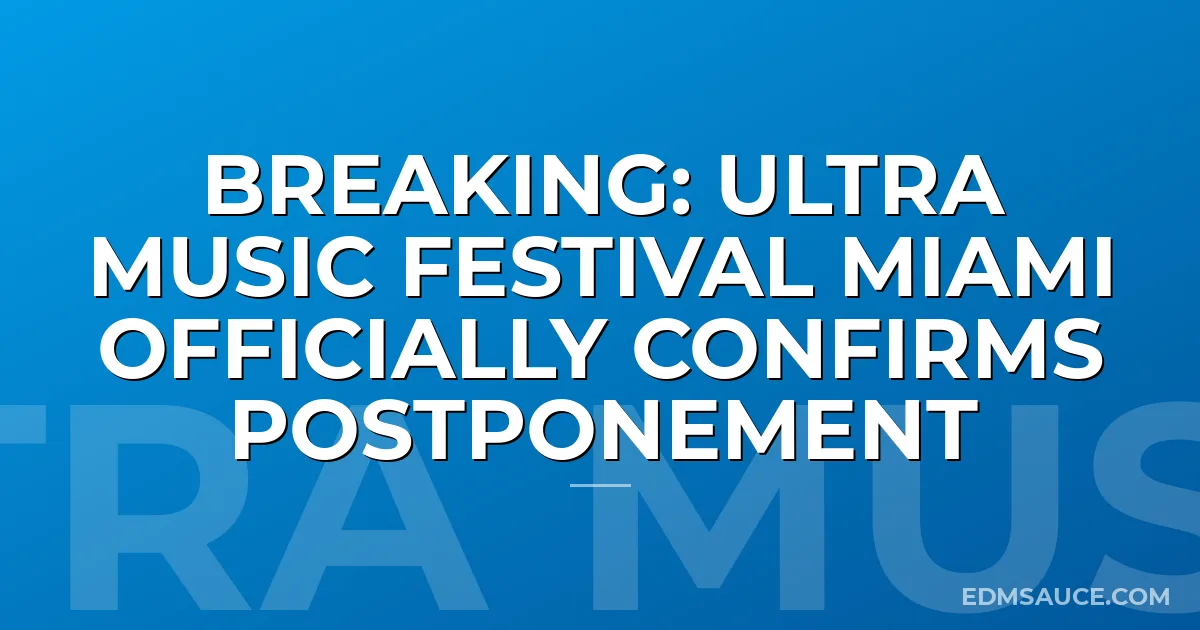 BREAKING: Ultra Music Festival Miami Officially Confirms Postponement