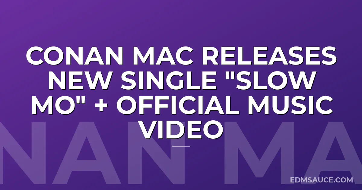 Conan Mac Releases New Single "Slow Mo" + Official Music Video