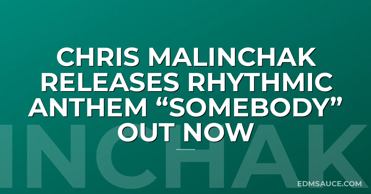 CHRIS MALINCHAK Releases Rhythmic ANTHEM “SOMEBODY” OUT Now