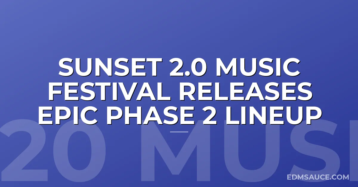Sunset 2.0 Music Festival Releases Epic Phase 2 Lineup