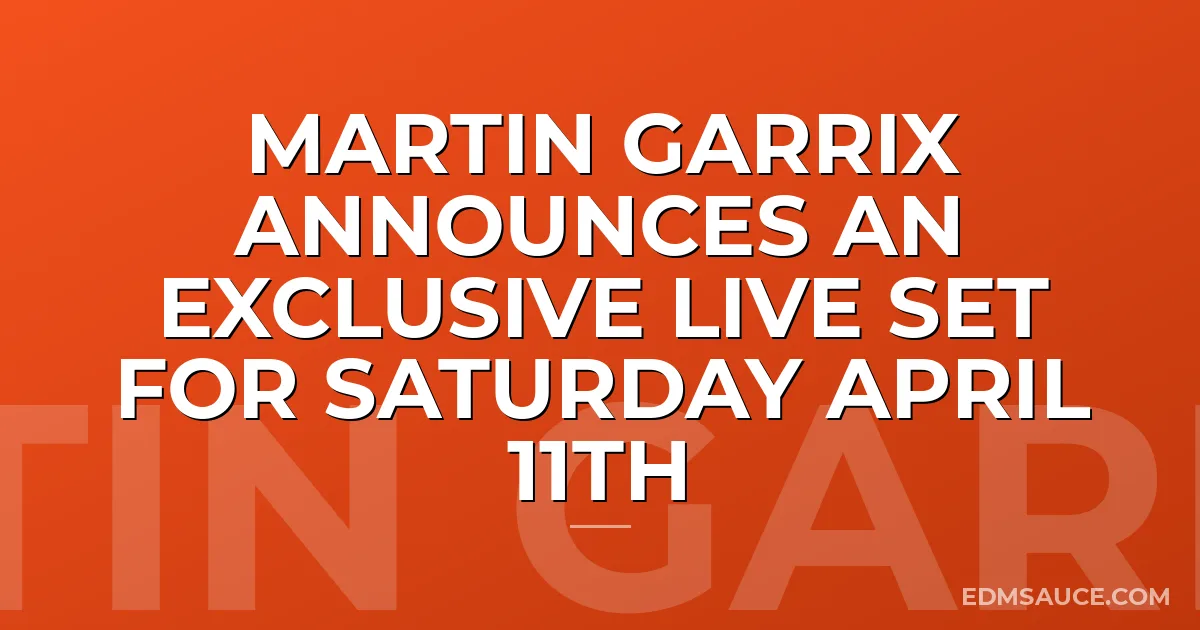 Martin Garrix Announces An Exclusive Live Set For Saturday April 11th