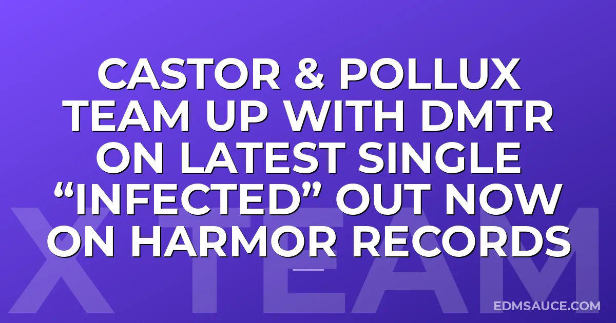 CASTOR & POLLUX TEAM UP WITH DMTR ON LATEST SINGLE “INFECTED” OUT NOW ON HARMOR RECORDS
