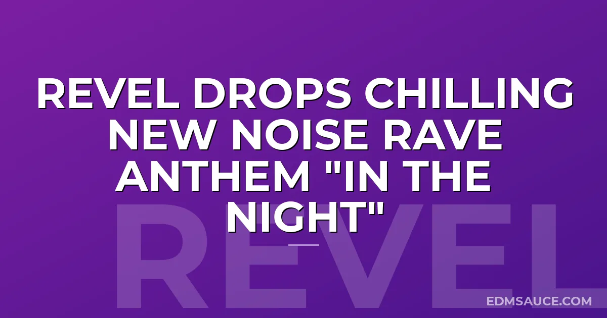 REVEL Drops Chilling New Noise Rave Anthem "In The Night"