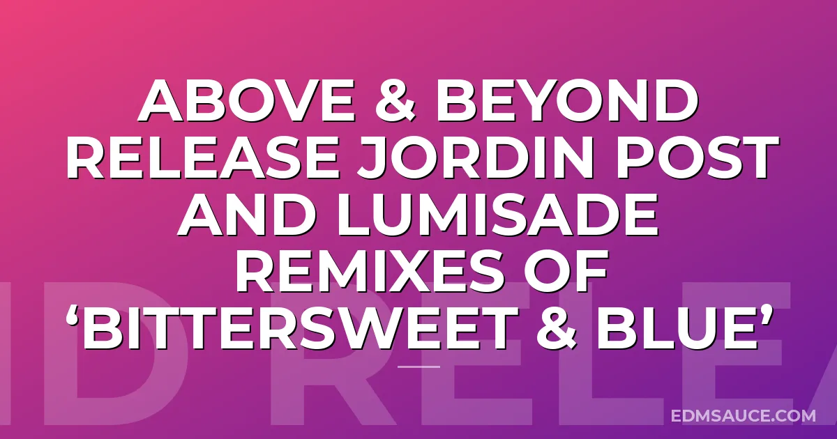 Above & Beyond release Jordin Post and Lumisade Remixes of ‘Bittersweet & Blue’