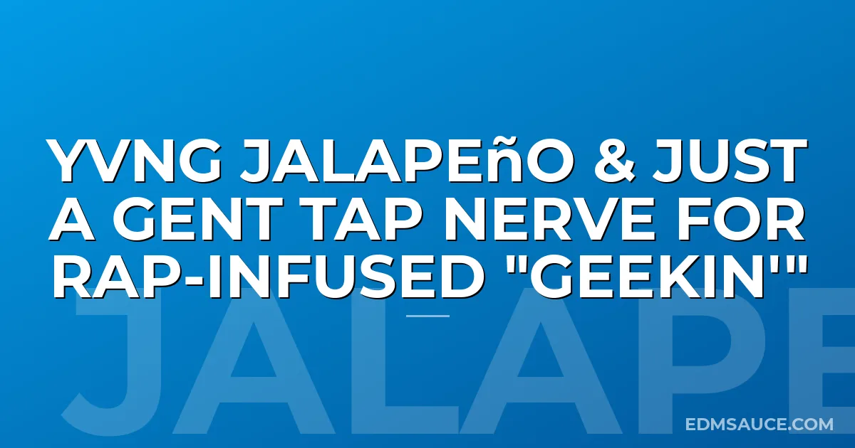 Yvng Jalapeño & Just A Gent Tap Nerve For Rap-Infused "Geekin'"