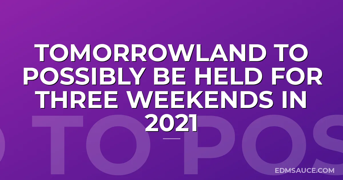 Tomorrowland to Possibly Be Held For Three Weekends in 2021