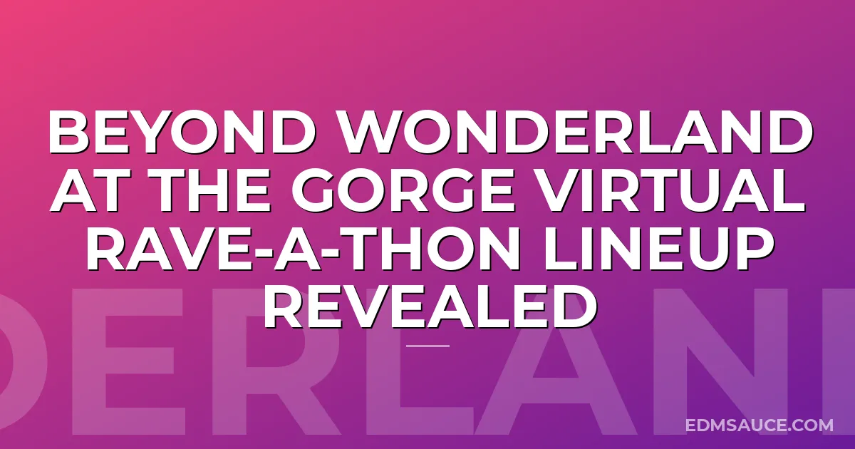 Beyond Wonderland At The Gorge Virtual Rave-A-Thon Lineup Revealed