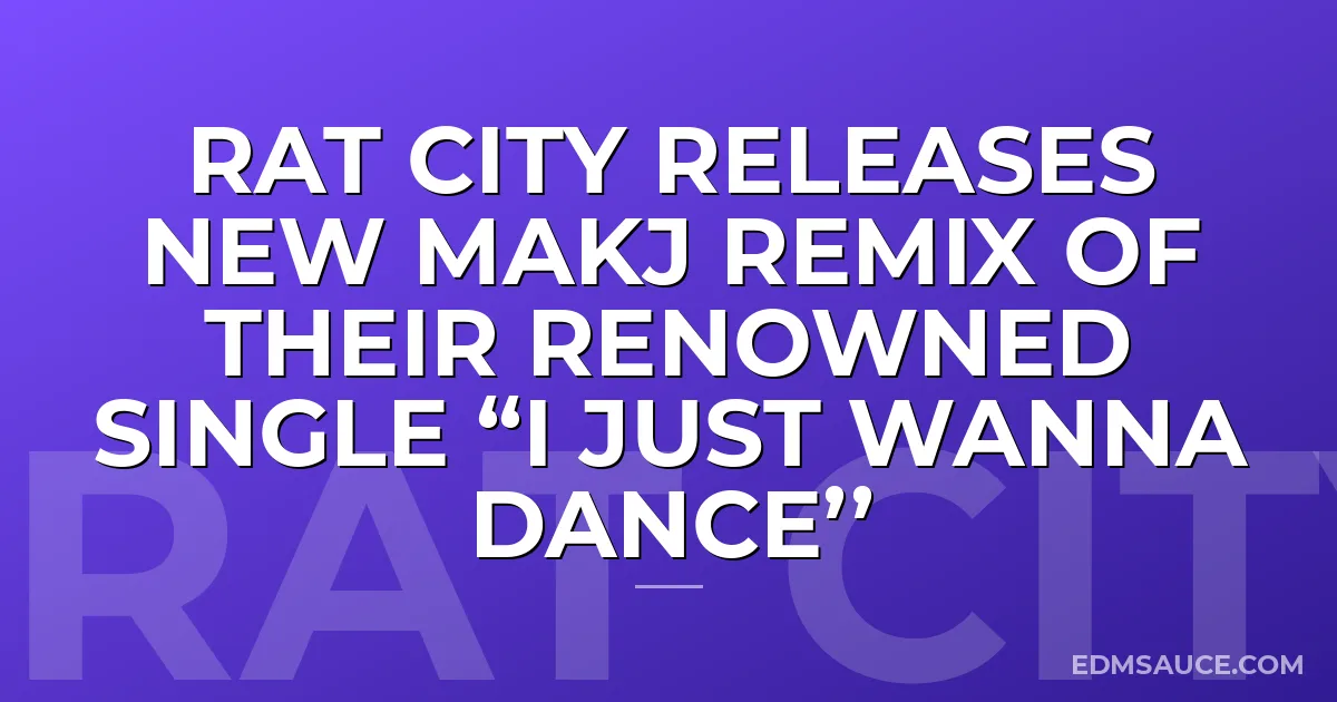 Rat City Releases New MAKJ remix of their renowned single “I Just Wanna Dance’’
