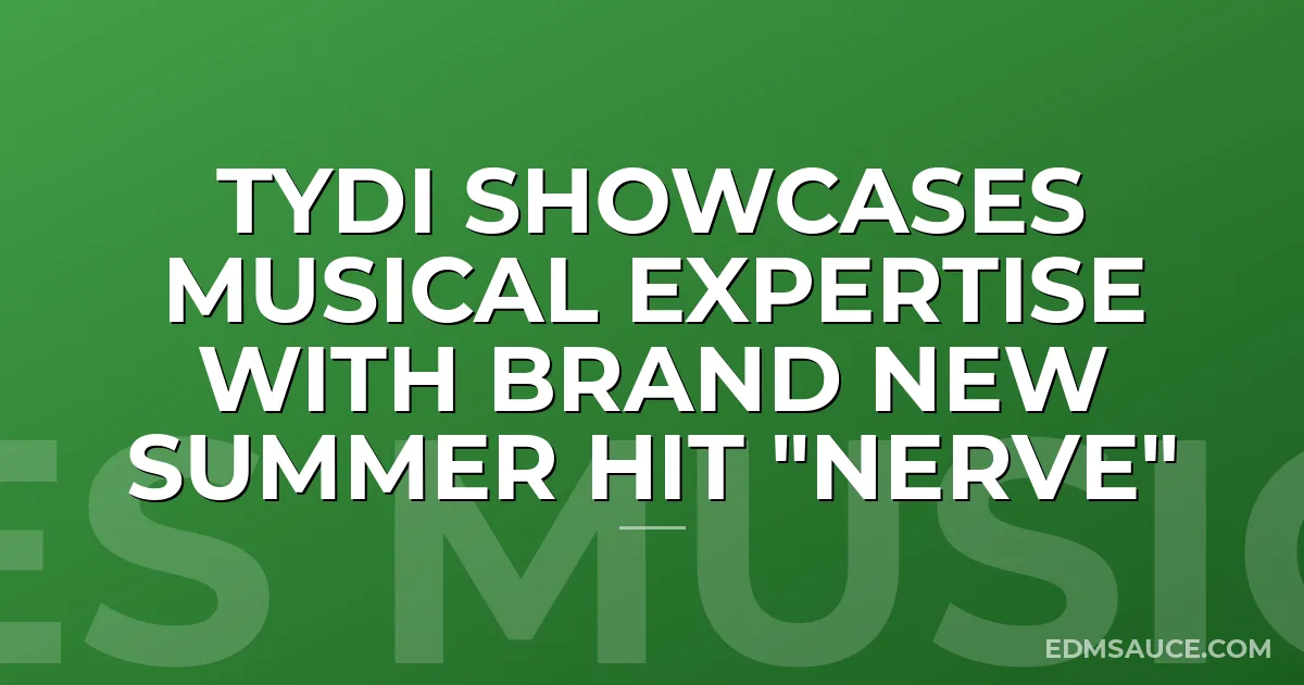 TyDi Showcases Musical Expertise With Brand New Summer Hit "Nerve"