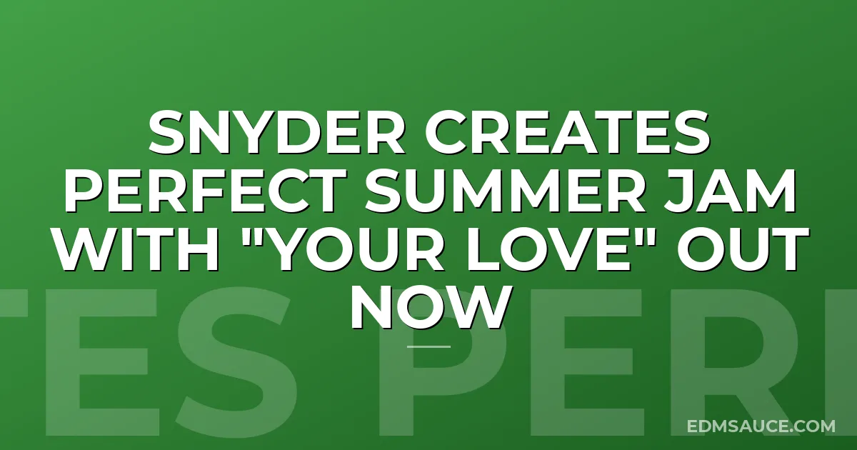 Snyder Creates Perfect Summer Jam With "Your Love" Out Now
