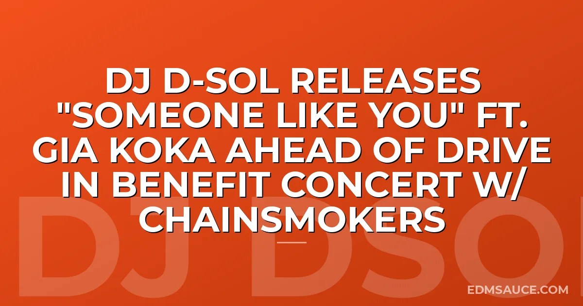 DJ D-Sol Releases "Someone Like You" ft. Gia Koka Ahead Of Drive In Benefit Concert w/ Chainsmokers