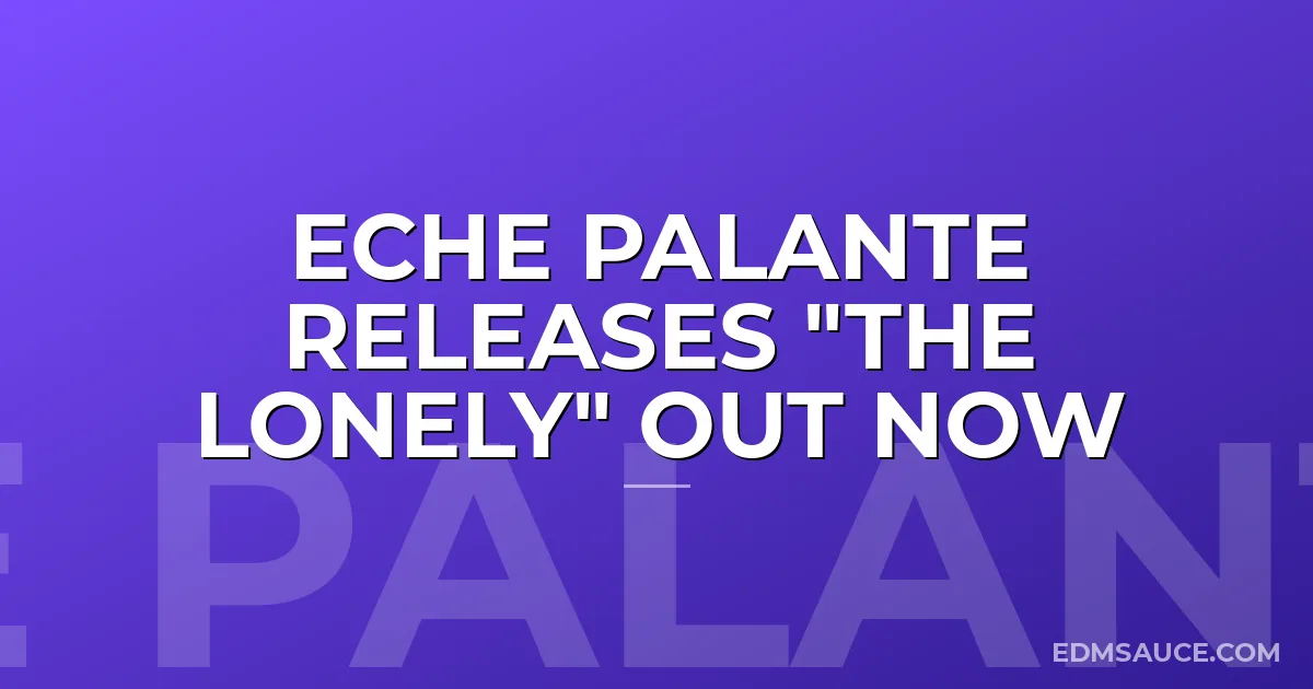 Eche Palante Releases "The Lonely" Out Now