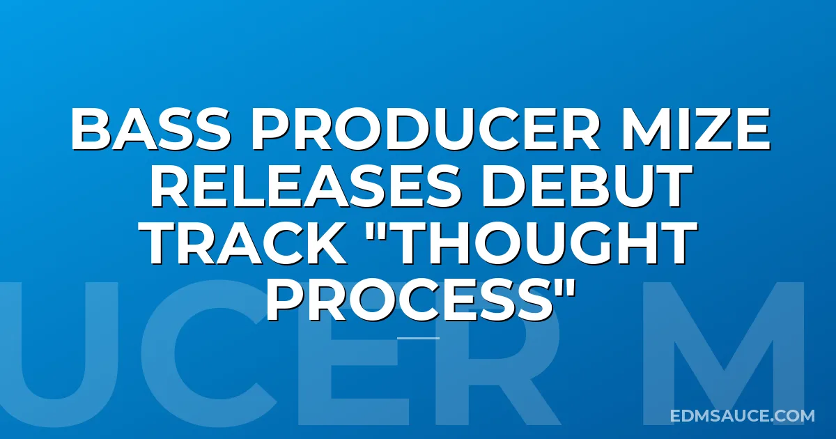 Bass Producer MIZE Releases Debut Track "Thought Process"