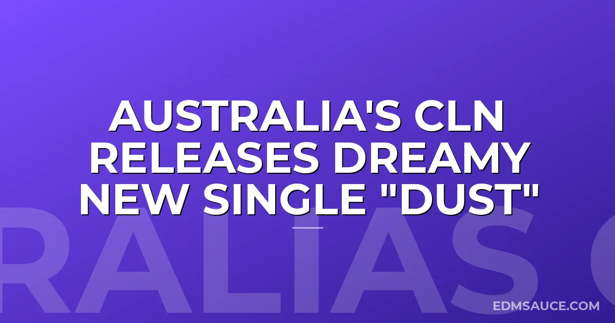 Australia's cln Releases Dreamy New Single "Dust"