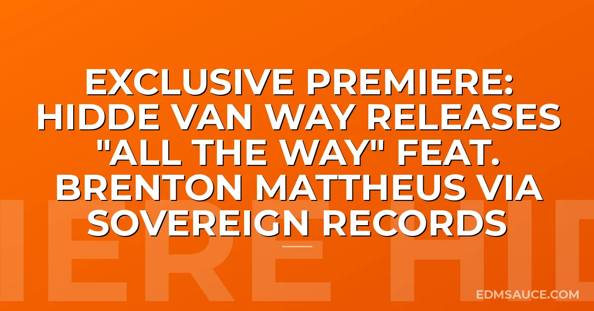 Exclusive Premiere: Hidde van Way Releases "All The Way" feat. Brenton Mattheus via Sovereign Records