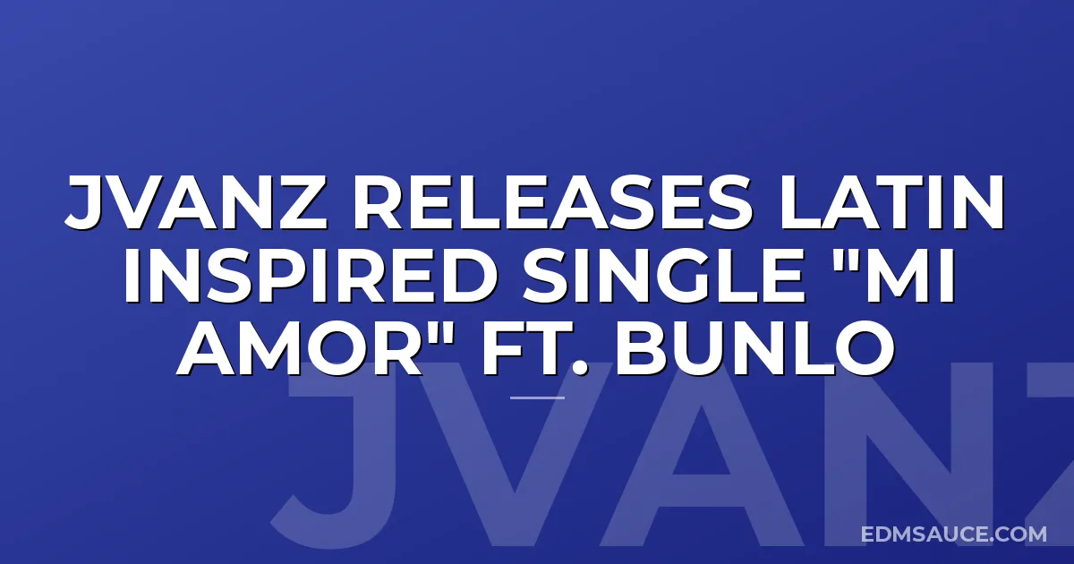 Jvanz Releases Latin Inspired Single "Mi Amor" ft. Bunlo