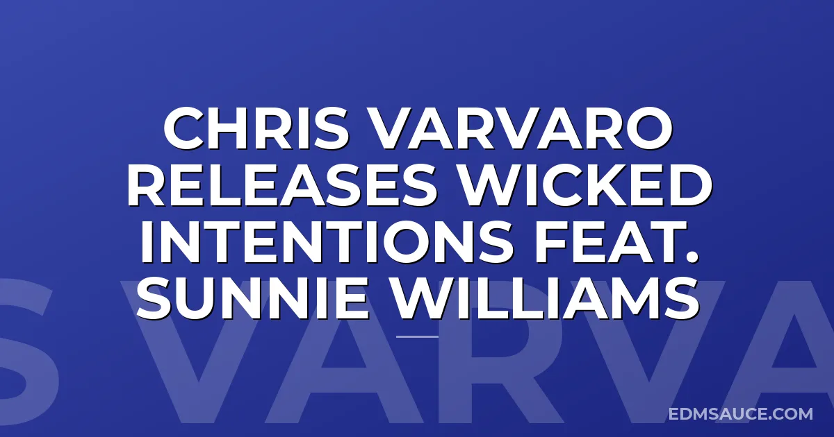 Chris Varvaro Releases Wicked Intentions feat. Sunnie Williams
