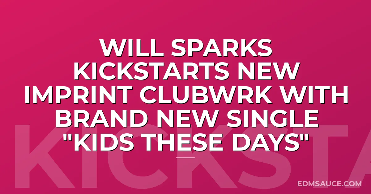 Will Sparks Kickstarts New Imprint CLUBWRK with Brand New Single "Kids These Days"