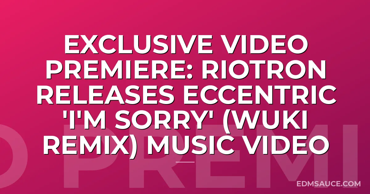 Exclusive Video Premiere: Riotron Releases Eccentric 'I'm Sorry' (WUKI Remix) Music Video