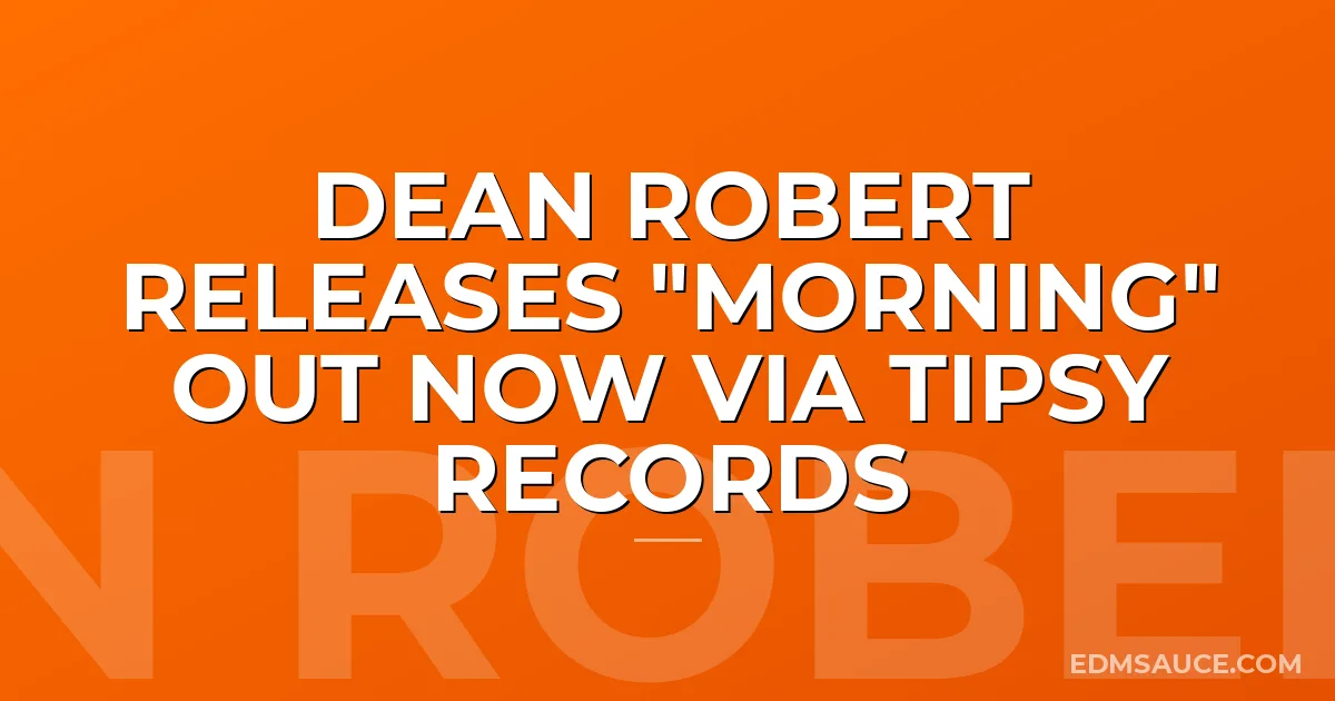 Dean Robert Releases "Morning" out now via Tipsy Records