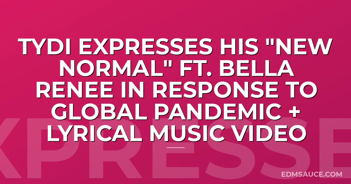 TyDi Expresses His "New Normal" ft. Bella Renee in Response to Global Pandemic + Lyrical Music Video