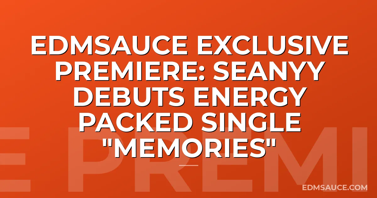 EDMSauce Exclusive Premiere: SEANYY Debuts Energy Packed Single "Memories"