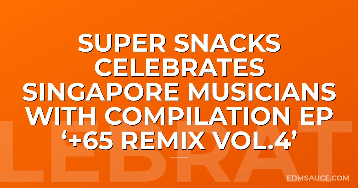 SUPER SNACKS Celebrates Singapore Musicians with COMPILATION EP ‘+65 REMIX VOL.4’