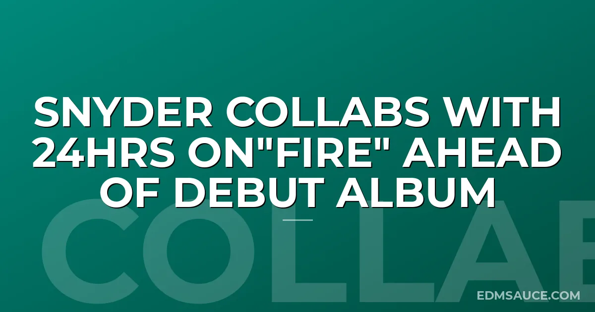 SNYDER Collabs with 24HRS on"Fire" Ahead Of Debut Album