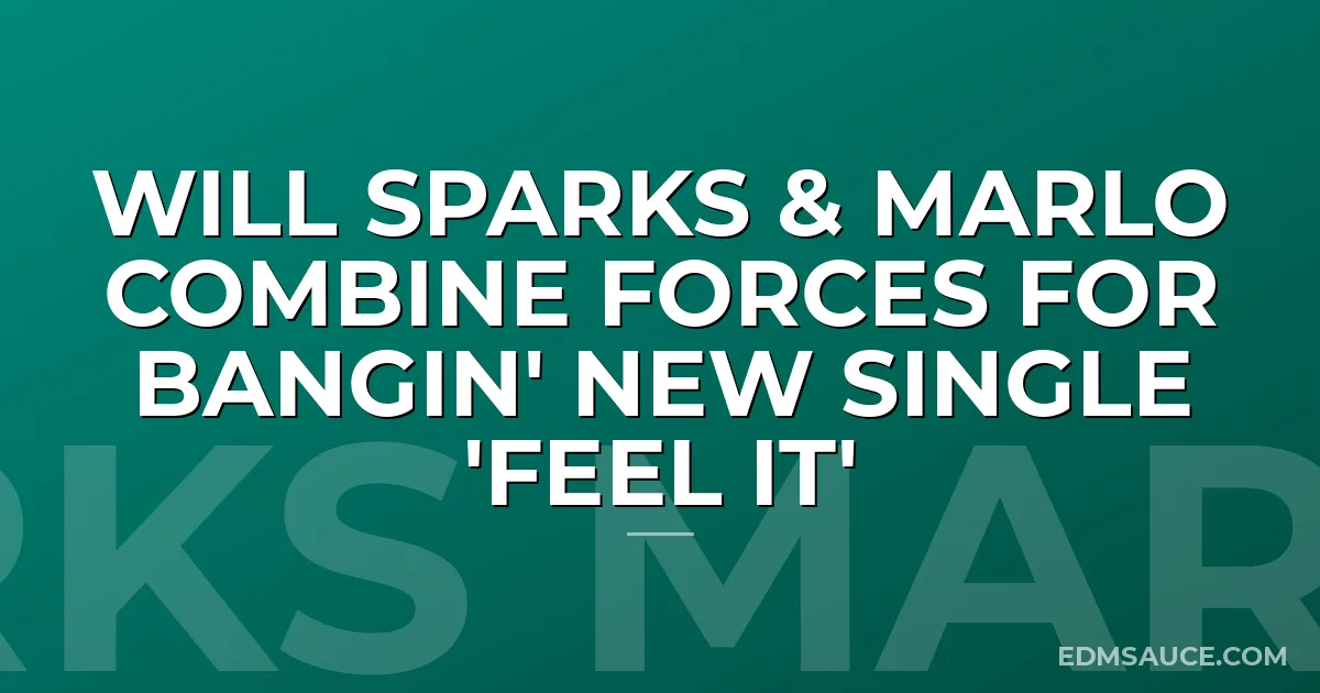 Will Sparks & MaRLo Combine Forces for Bangin' New Single 'Feel It'