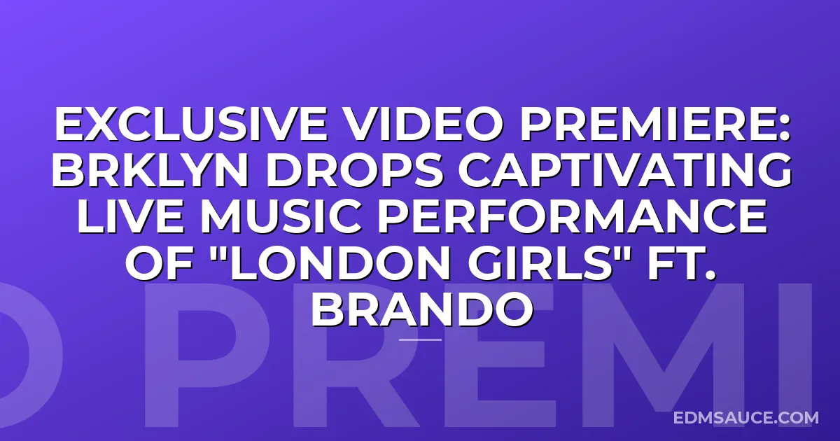 Exclusive Video Premiere: BRKLYN Drops Captivating Live Music Performance of "London Girls" ft. Brando