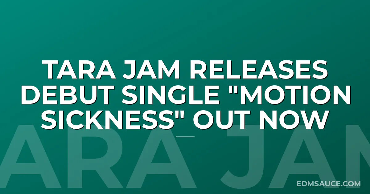 Tara Jam Releases Debut Single "Motion Sickness" Out Now