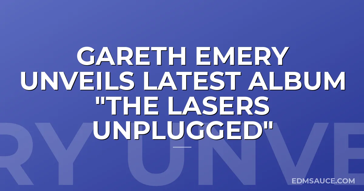 Gareth Emery Unveils Latest Album "THE LASERS Unplugged"