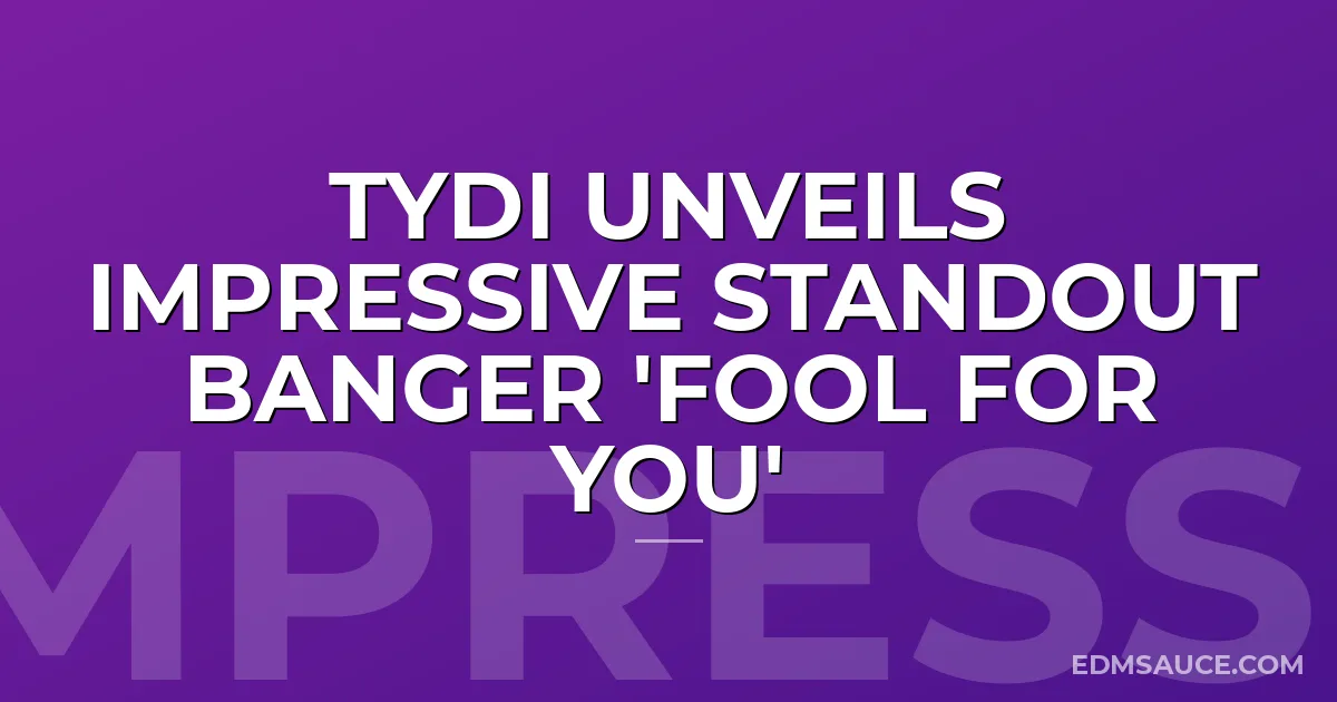 tyDi Unveils Impressive Standout Banger 'Fool For You'