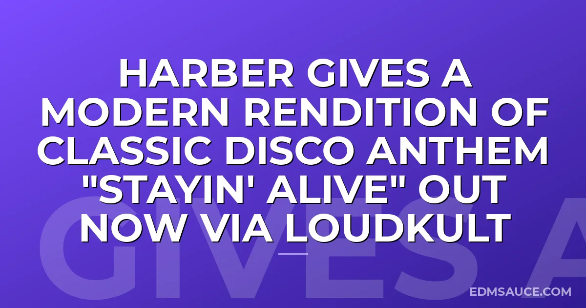 HARBER Gives A Modern Rendition Of Classic Disco Anthem "Stayin' Alive" Out Now via Loudkult
