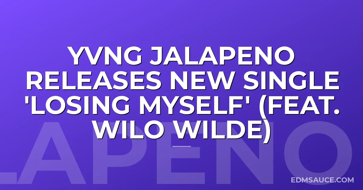 YVNG JALAPENO Releases New Single 'Losing Myself' (feat. wilo wilde)
