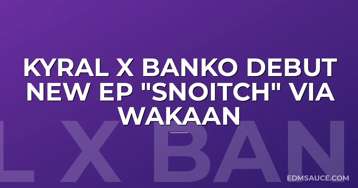 Kyral x Banko Debut New EP "Snoitch" via Wakaan